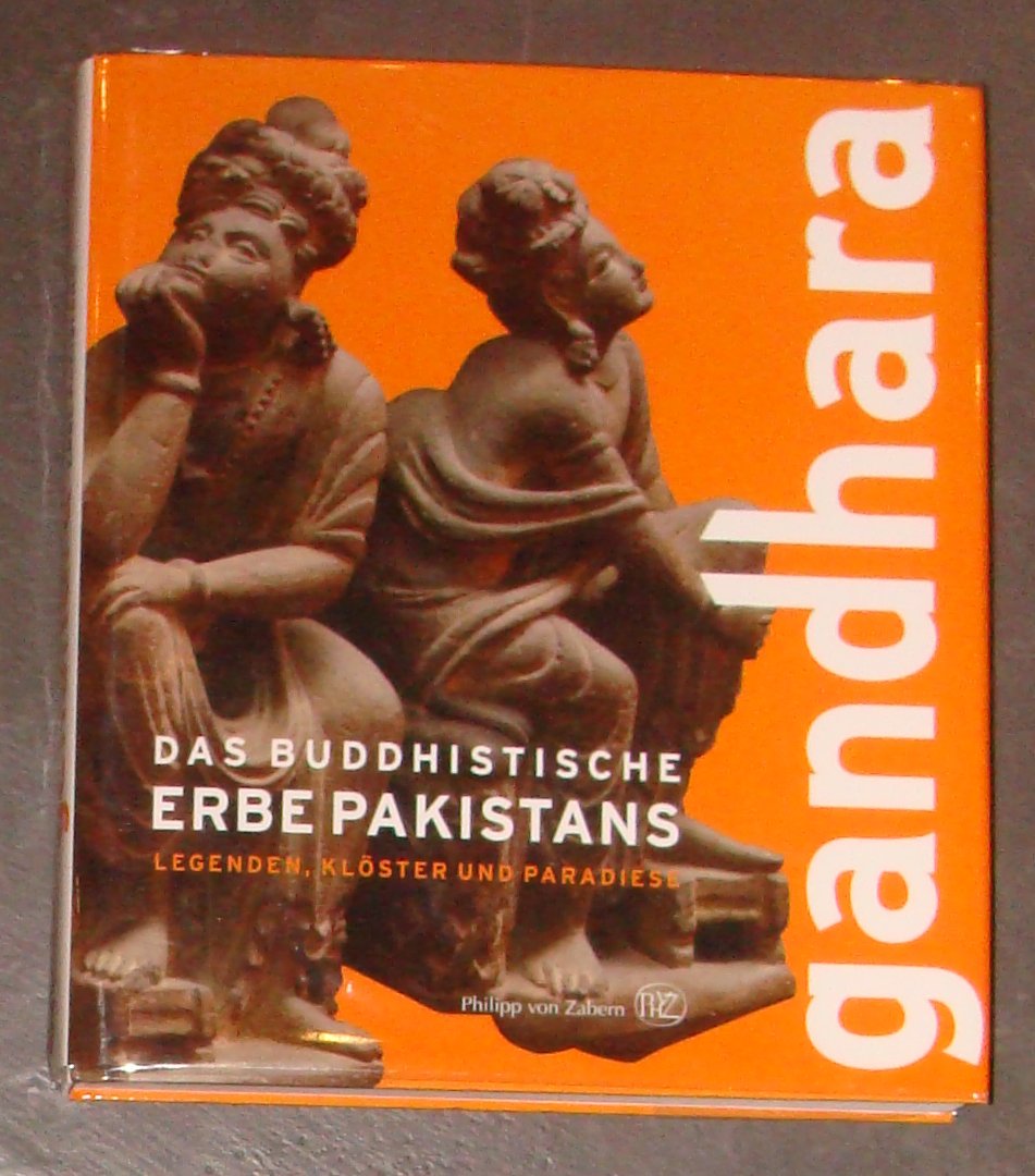 GANDHARA. DAS BUDDHISTISCHE ERBE PAKISTANS. LEGENDEN, KLOSTER UND PARADIESE