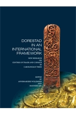 Dorestad in an international Framework, New Research on Centres of Trade and Coinage in Carolingian Times